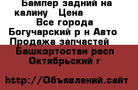 Бампер задний на калину › Цена ­ 2 500 - Все города, Богучарский р-н Авто » Продажа запчастей   . Башкортостан респ.,Октябрьский г.